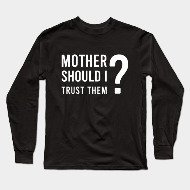 Mother should I trust them Long Sleeve T-Shirt by Saytee1